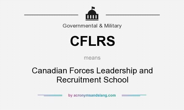 What does CFLRS mean? It stands for Canadian Forces Leadership and Recruitment School