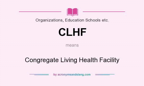 What does CLHF mean? It stands for Congregate Living Health Facility
