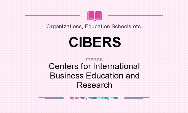 What does CIBERS mean? It stands for Centers for International Business Education and Research