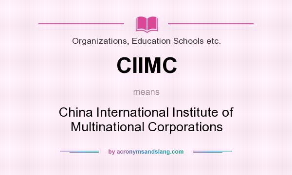 What does CIIMC mean? It stands for China International Institute of Multinational Corporations