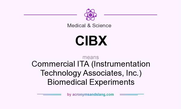 What does CIBX mean? It stands for Commercial ITA (Instrumentation Technology Associates, Inc.) Biomedical Experiments