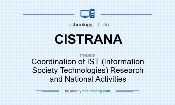What does CISTRANA mean? It stands for Coordination of IST (Information Society Technologies) Research and National Activities