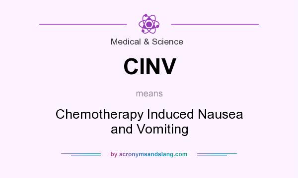 What does CINV mean? It stands for Chemotherapy Induced Nausea and Vomiting