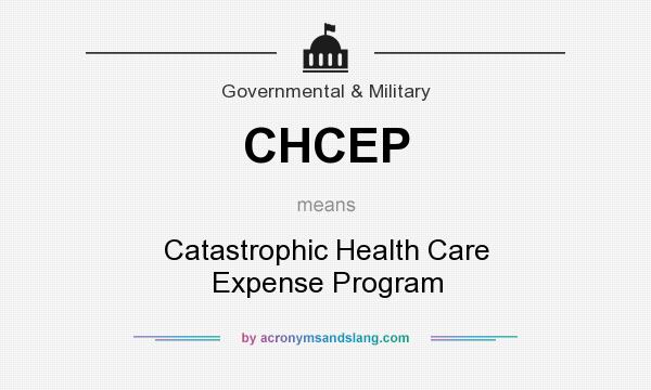 What does CHCEP mean? It stands for Catastrophic Health Care Expense Program