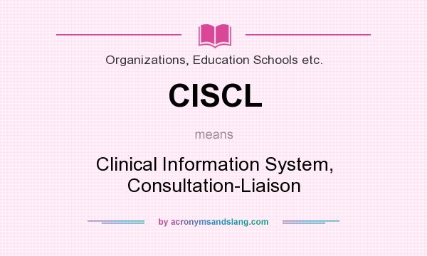 What does CISCL mean? It stands for Clinical Information System, Consultation-Liaison