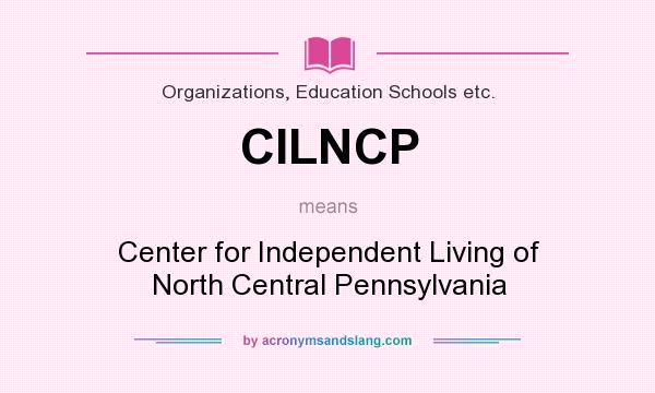 What does CILNCP mean? It stands for Center for Independent Living of North Central Pennsylvania