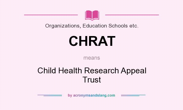 What does CHRAT mean? It stands for Child Health Research Appeal Trust