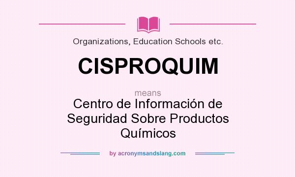 What does CISPROQUIM mean? It stands for Centro de Información de Seguridad Sobre Productos Químicos