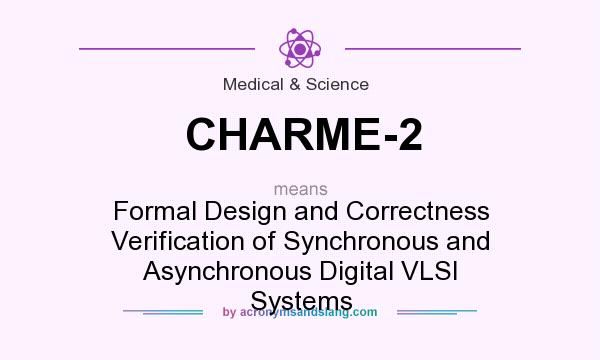 What does CHARME-2 mean? It stands for Formal Design and Correctness Verification of Synchronous and Asynchronous Digital VLSI Systems