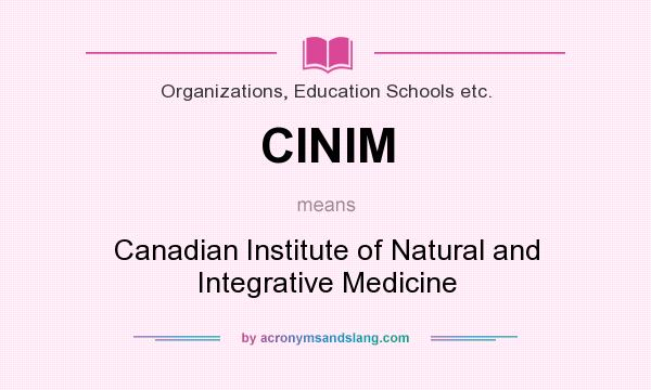What does CINIM mean? It stands for Canadian Institute of Natural and Integrative Medicine