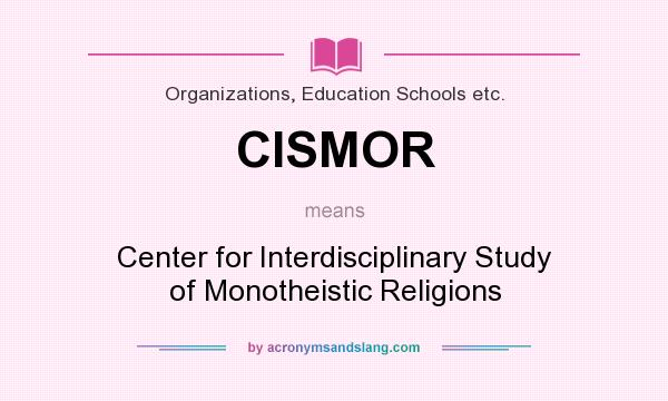 What does CISMOR mean? It stands for Center for Interdisciplinary Study of Monotheistic Religions