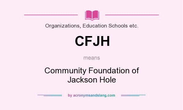 What does CFJH mean? It stands for Community Foundation of Jackson Hole