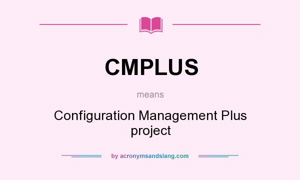 What does CMPLUS mean? It stands for Configuration Management Plus project