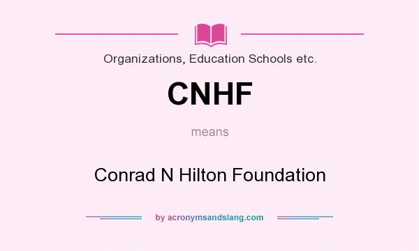 What does CNHF mean? It stands for Conrad N Hilton Foundation