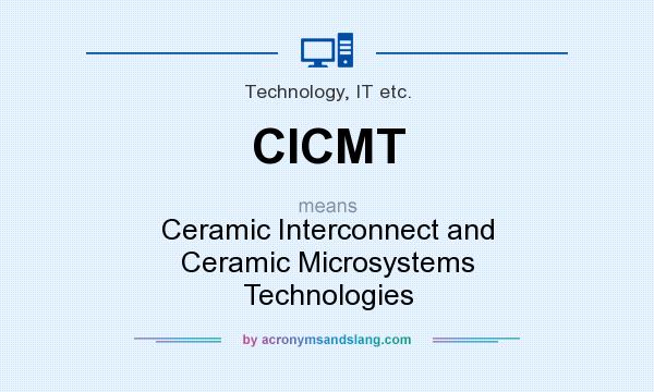 What does CICMT mean? It stands for Ceramic Interconnect and Ceramic Microsystems Technologies