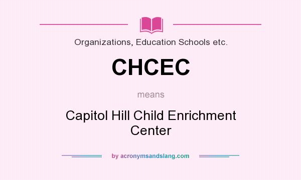 What does CHCEC mean? It stands for Capitol Hill Child Enrichment Center