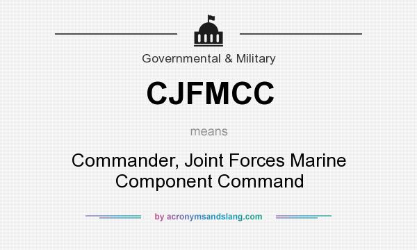 What does CJFMCC mean? It stands for Commander, Joint Forces Marine Component Command