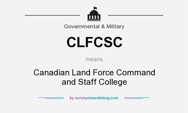 What does CLFCSC mean? It stands for Canadian Land Force Command and Staff College