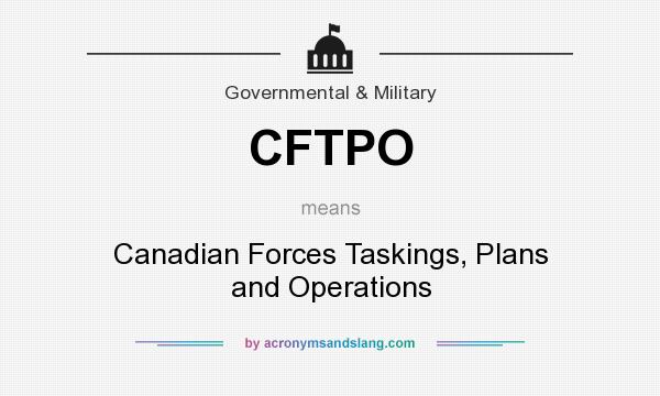 What does CFTPO mean? It stands for Canadian Forces Taskings, Plans and Operations