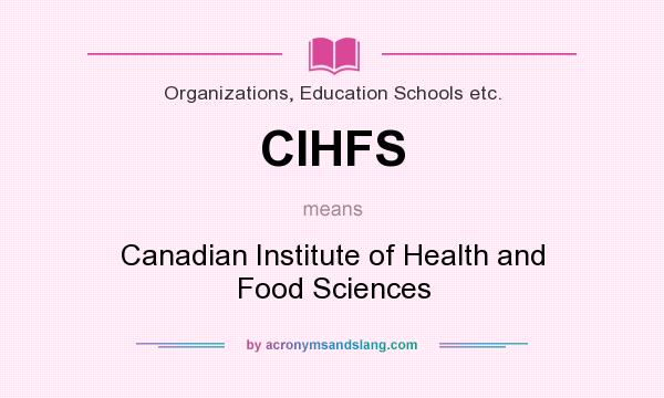 What does CIHFS mean? It stands for Canadian Institute of Health and Food Sciences