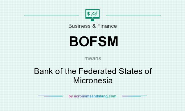 What does BOFSM mean? It stands for Bank of the Federated States of Micronesia