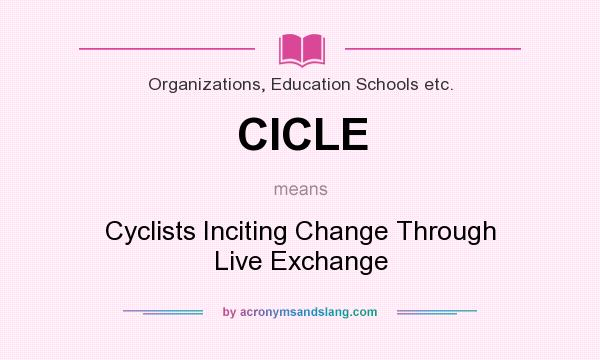 What does CICLE mean? It stands for Cyclists Inciting Change Through Live Exchange