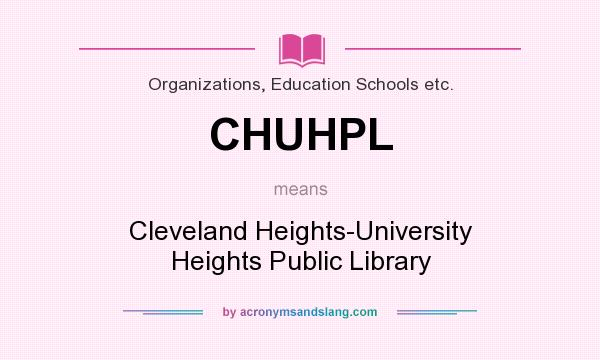 What does CHUHPL mean? It stands for Cleveland Heights-University Heights Public Library
