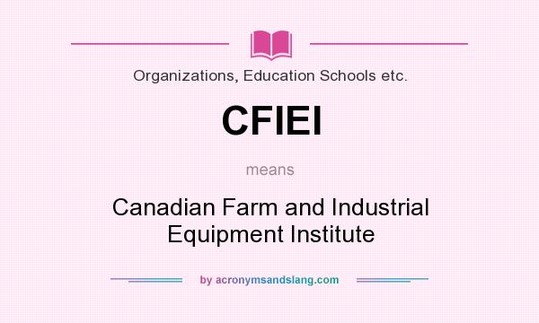 What does CFIEI mean? It stands for Canadian Farm and Industrial Equipment Institute