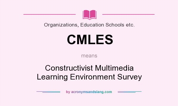 What does CMLES mean? It stands for Constructivist Multimedia Learning Environment Survey