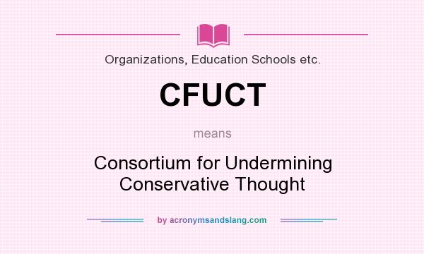 What does CFUCT mean? It stands for Consortium for Undermining Conservative Thought