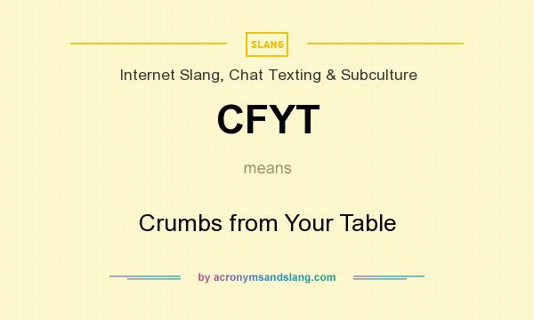 What does CFYT mean? It stands for Crumbs from Your Table