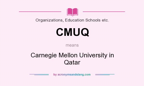 What does CMUQ mean? It stands for Carnegie Mellon University in Qatar