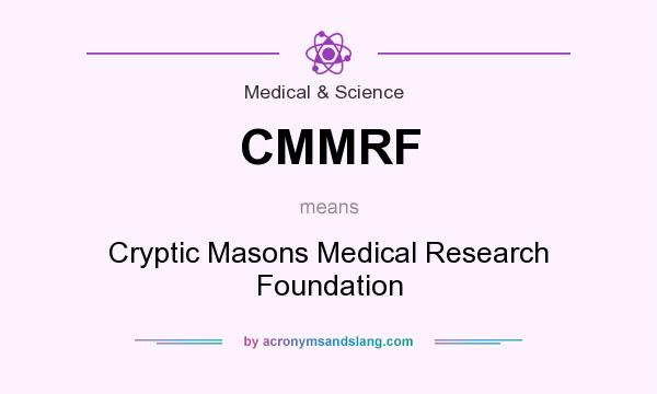 What does CMMRF mean? It stands for Cryptic Masons Medical Research Foundation