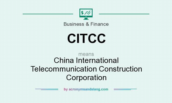 What does CITCC mean? It stands for China International Telecommunication Construction Corporation