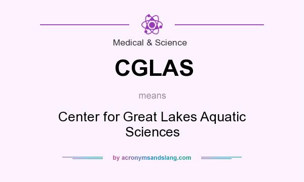 What does CGLAS mean? It stands for Center for Great Lakes Aquatic Sciences