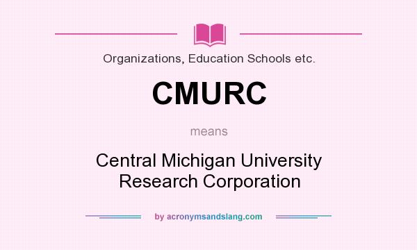 What does CMURC mean? It stands for Central Michigan University Research Corporation