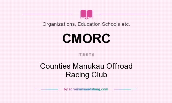 What does CMORC mean? It stands for Counties Manukau Offroad Racing Club