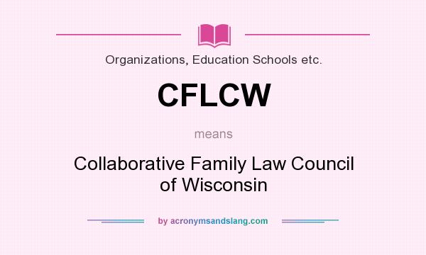 What does CFLCW mean? It stands for Collaborative Family Law Council of Wisconsin
