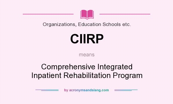 What does CIIRP mean? It stands for Comprehensive Integrated Inpatient Rehabilitation Program