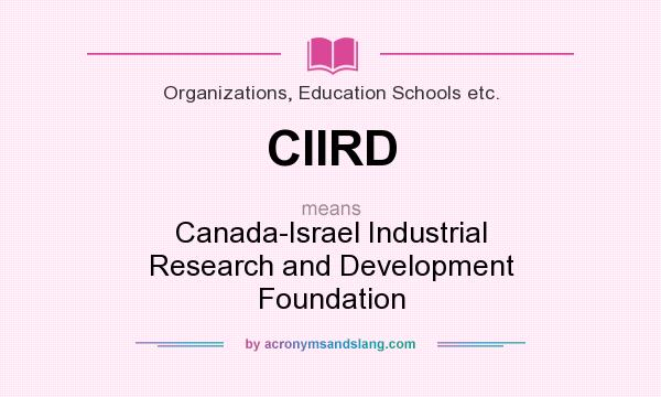 What does CIIRD mean? It stands for Canada-Israel Industrial Research and Development Foundation