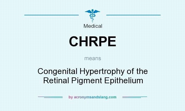 What does CHRPE mean? It stands for Congenital Hypertrophy of the Retinal Pigment Epithelium