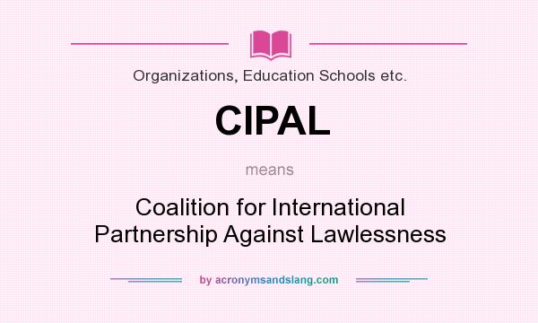 What does CIPAL mean? It stands for Coalition for International Partnership Against Lawlessness