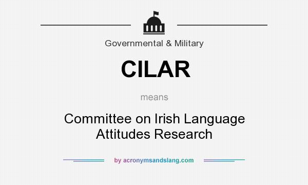 What does CILAR mean? It stands for Committee on Irish Language Attitudes Research