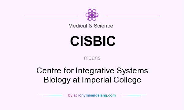 What does CISBIC mean? It stands for Centre for Integrative Systems Biology at Imperial College