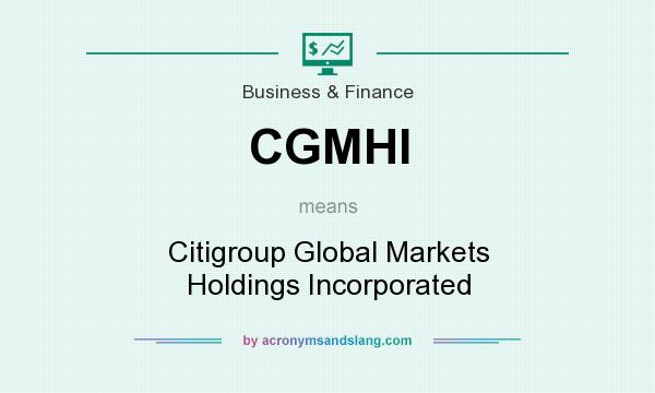 What does CGMHI mean? It stands for Citigroup Global Markets Holdings Incorporated