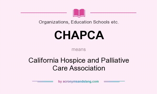 What does CHAPCA mean? It stands for California Hospice and Palliative Care Association