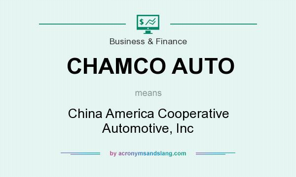 What does CHAMCO AUTO mean? It stands for China America Cooperative Automotive, Inc