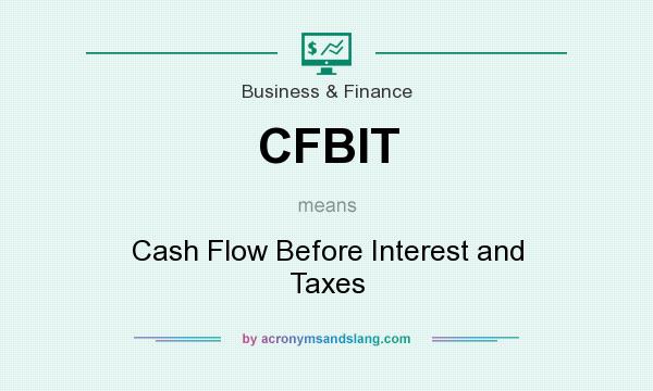 What does CFBIT mean? It stands for Cash Flow Before Interest and Taxes