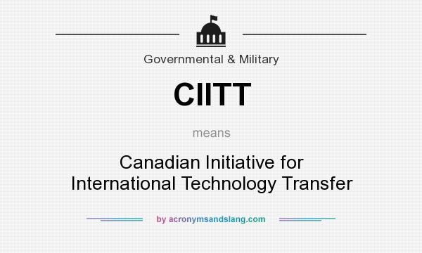 What does CIITT mean? It stands for Canadian Initiative for International Technology Transfer