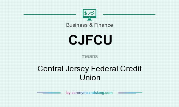 What does CJFCU mean? It stands for Central Jersey Federal Credit Union